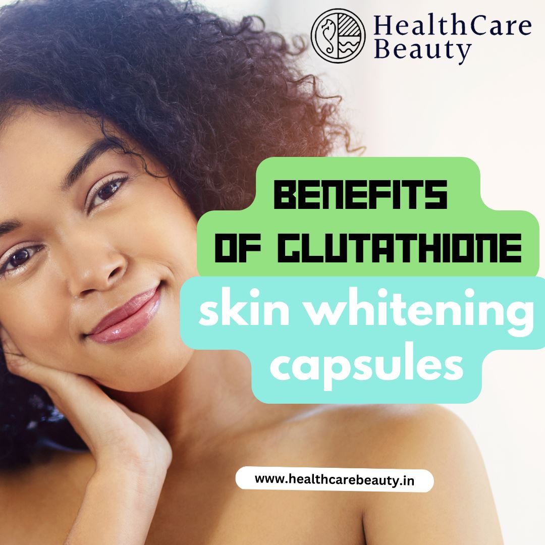 Benefits of glutathione skin whitening capsules
